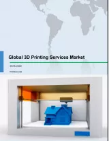 Global 3D Printing Services Market 2018-2022